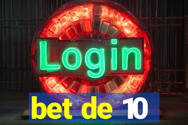 bet de 10